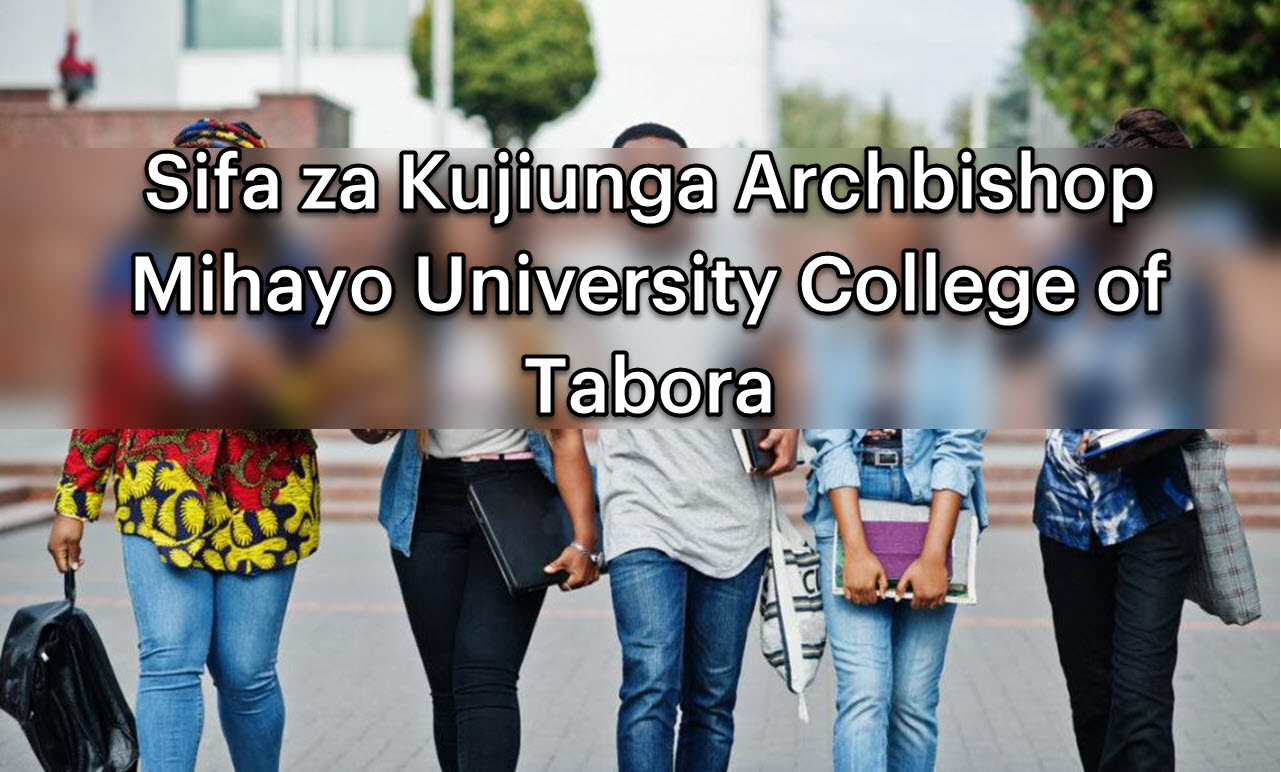 Sifa za Kujiunga Archbishop Mihayo University College of Tabora